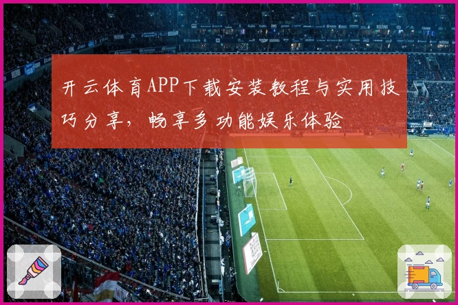 开云体育APP下载安装教程与实用技巧分享，畅享多功能娱乐体验